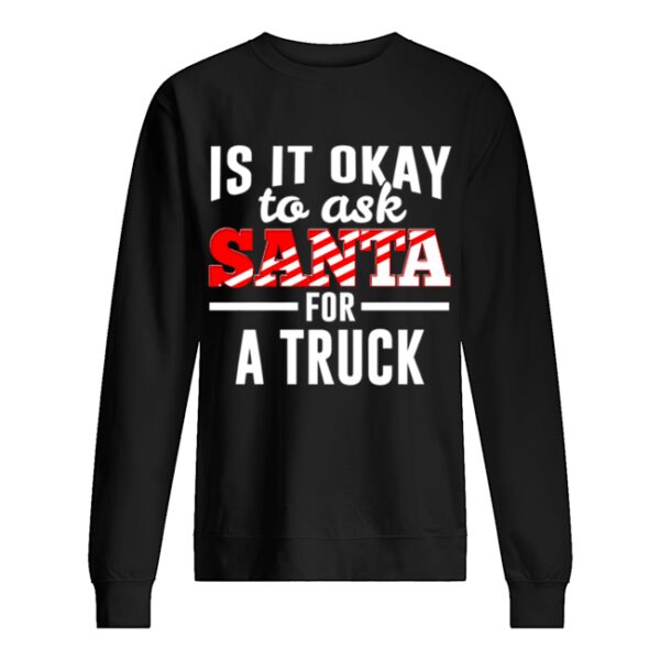 Is It Ok To Ask Santa For A Truck For Christmas Funny shirt