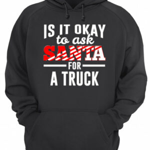 Is It Ok To Ask Santa For A Truck For Christmas Funny shirt 3