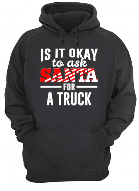 Is It Ok To Ask Santa For A Truck For Christmas Funny shirt Is It Ok To Ask Santa For A Truck For Christmas Funny shirt