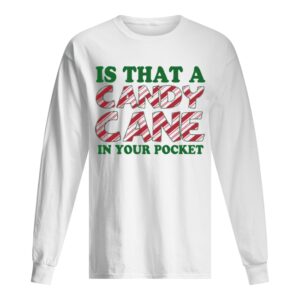 Is That A Candy Cane In Your Pocket Christmas shirt