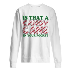 Is That A Candy Cane In Your Pocket Christmas shirt