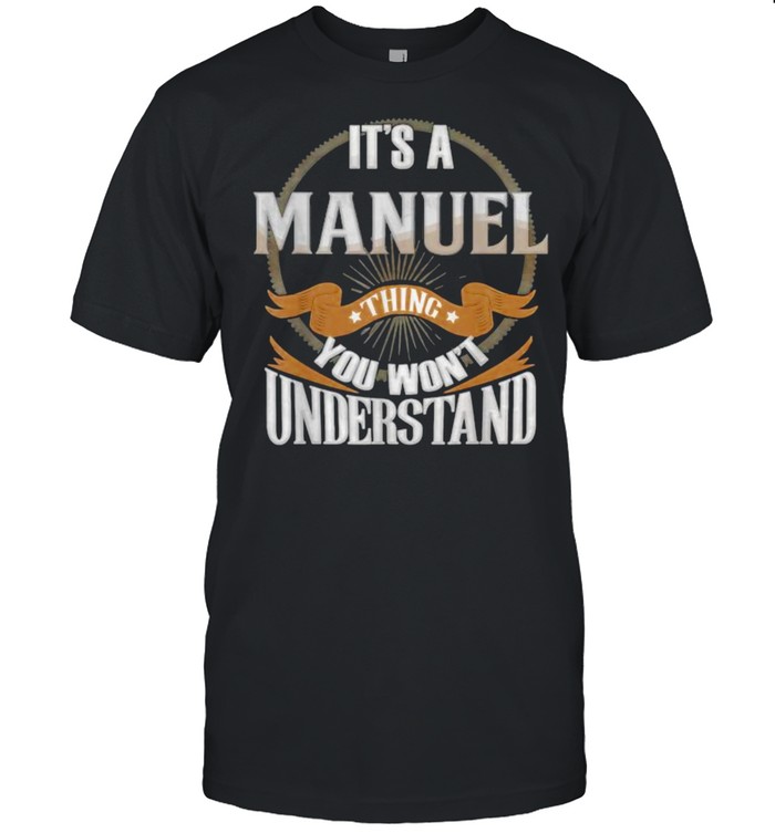 It’s A Manuel Thing You Wont Understand T-Shirt It’s A Manuel Thing You Wont Understand T-Shirt
