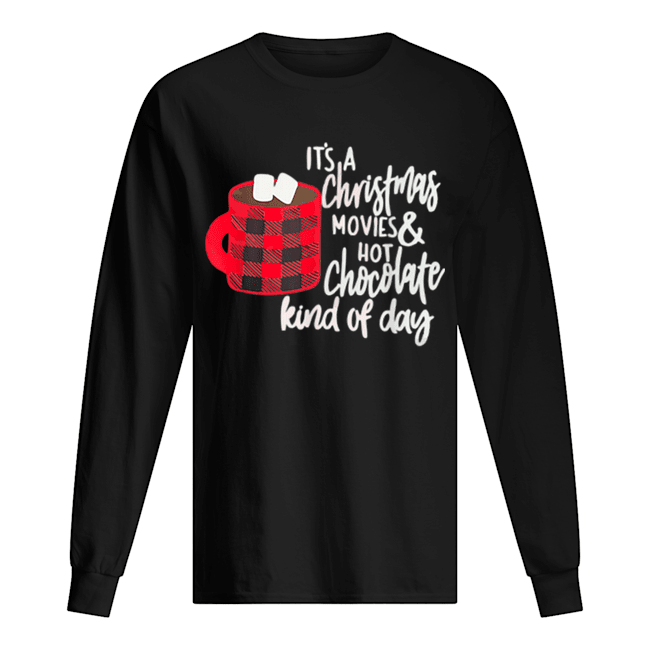 It’s a Christmas Movies and Hot Chocolate Kind of Day shirt It’s a Christmas Movies and Hot Chocolate Kind of Day shirt