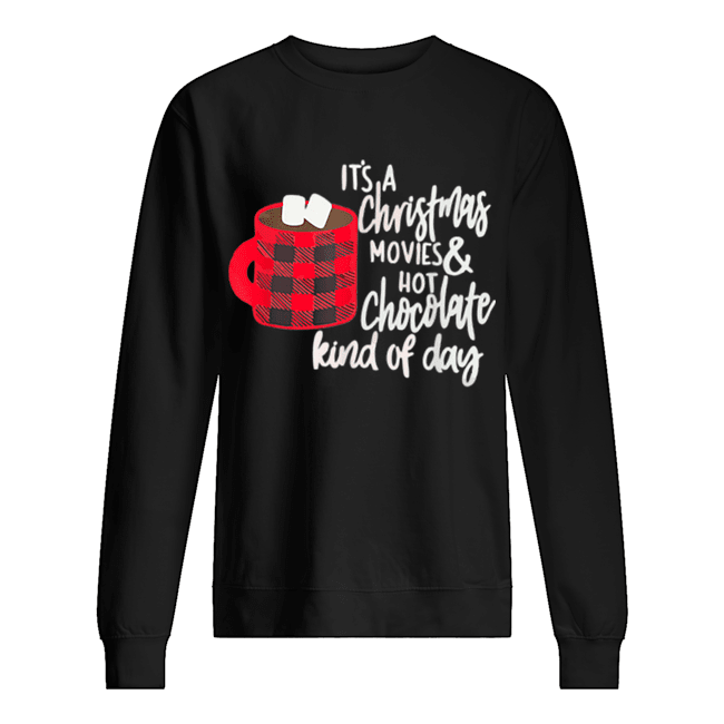It’s a Christmas Movies and Hot Chocolate Kind of Day shirt It’s a Christmas Movies and Hot Chocolate Kind of Day shirt