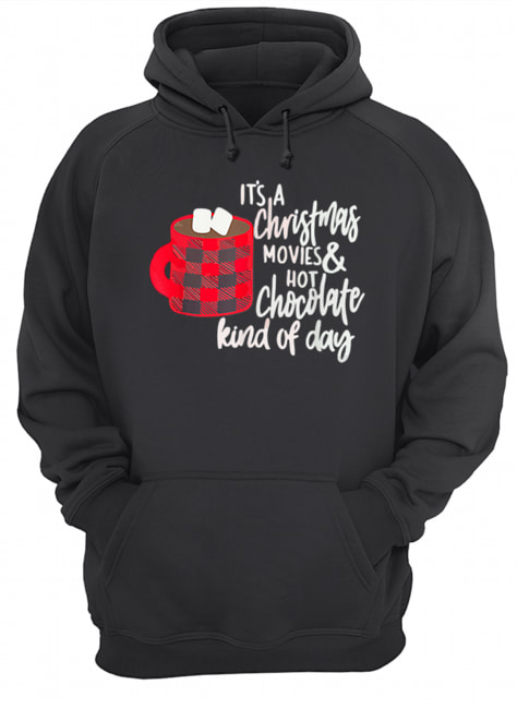 It’s a Christmas Movies and Hot Chocolate Kind of Day shirt It’s a Christmas Movies and Hot Chocolate Kind of Day shirt
