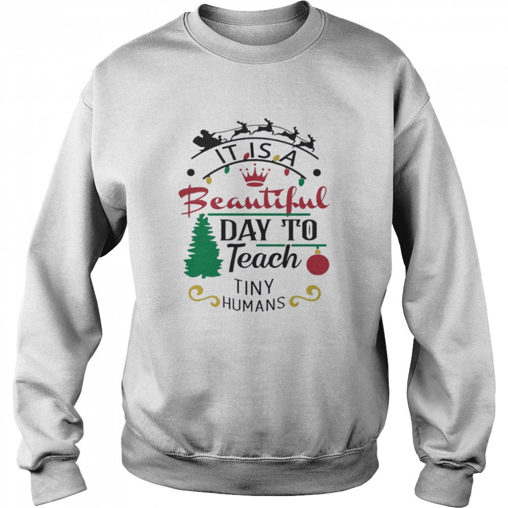 It Is A Beautiful Day To Teach Tiny Humans Christmas shirt It Is A Beautiful Day To Teach Tiny Humans Christmas shirt