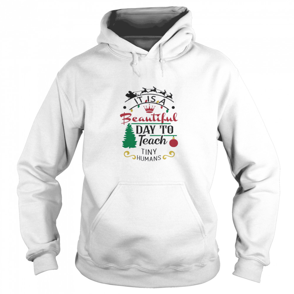 It Is A Beautiful Day To Teach Tiny Humans Christmas shirt It Is A Beautiful Day To Teach Tiny Humans Christmas shirt