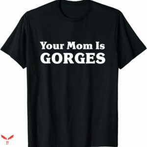 Ithaca Is Gorges T-shirt Your Mom