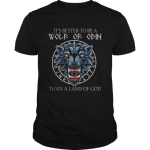 Its Better To Be A Wolf Of Odin Than A Lamb Of God shirt