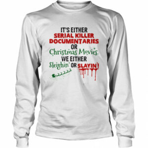 It’s Either Serial Killer Document Aries Or Christmas Movies We Either Sleighin’ Or Slayin shirt