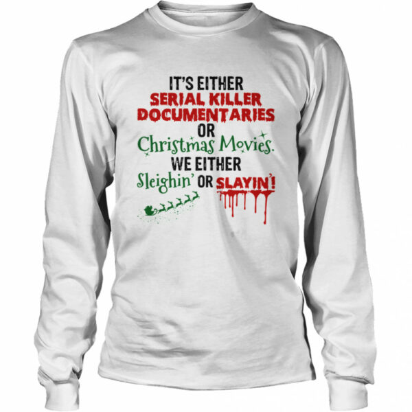 It’s Either Serial Killer Document Aries Or Christmas Movies We Either Sleighin’ Or Slayin shirt