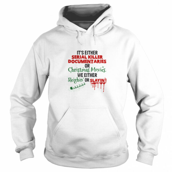 It’s Either Serial Killer Document Aries Or Christmas Movies We Either Sleighin’ Or Slayin shirt