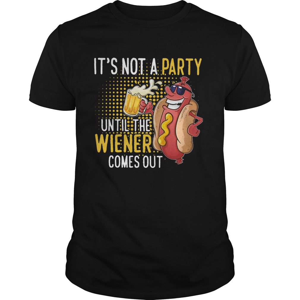 Its Not A Party Until The Wiener Comes Out shirt Its Not A Party Until The Wiener Comes Out shirt
