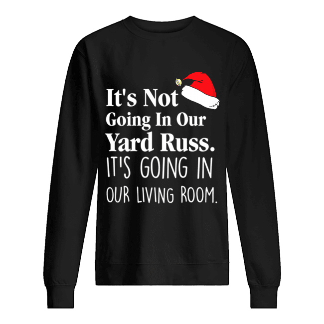 It's Not Going In Our Yard Russ Christmas Vacation Clark Griswold Quote shirt It's Not Going In Our Yard Russ Christmas Vacation Clark Griswold Quote shirt