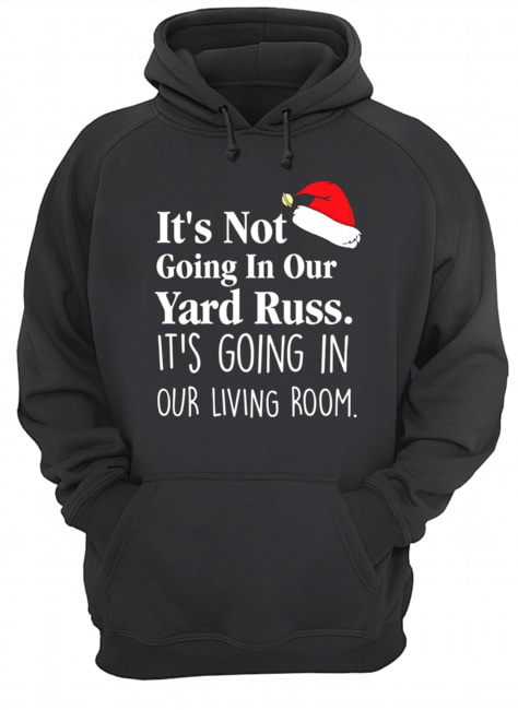 It's Not Going In Our Yard Russ Christmas Vacation Clark Griswold Quote shirt It's Not Going In Our Yard Russ Christmas Vacation Clark Griswold Quote shirt