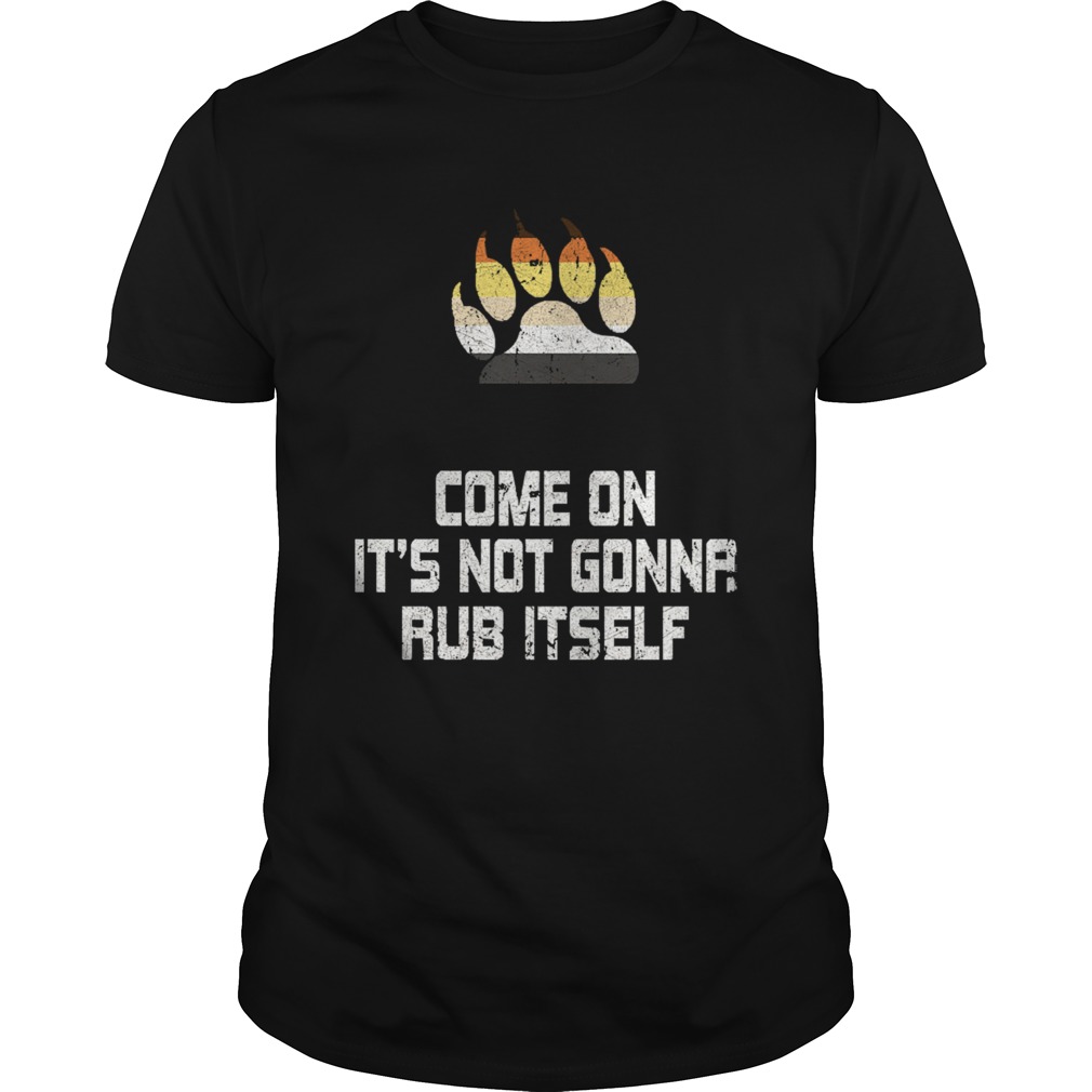 Its Not Gonna Rub Itself shirt Its Not Gonna Rub Itself shirt