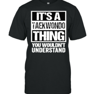 Its a taewondo thing you wouldnt understand T-Shirt