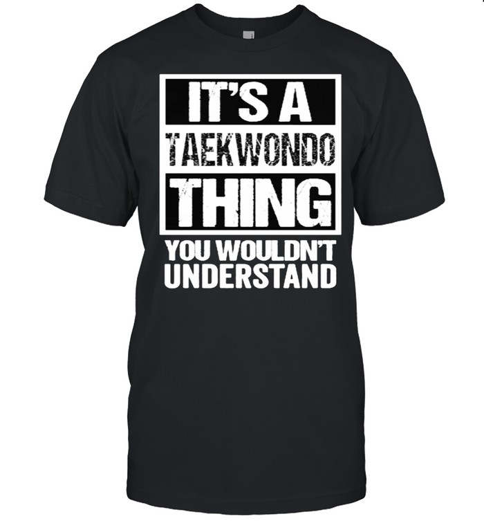 Its a taewondo thing you wouldnt understand T-Shirt Its a taewondo thing you wouldnt understand T-Shirt
