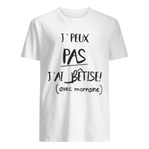 J’peux pas j’ai betise avec marraine shirt