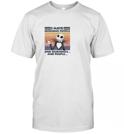 Jack Skellington I Hate Morning People And Mornings And People Vintage T-Shirt Jack Skellington I Hate Morning People And Mornings And People Vintage T-Shirt