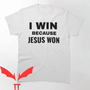 Jesus Won T-shirt I Win Because Jesus Won T-shirt