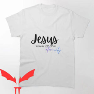 Jesus Won T-shirt Jesus Already Won For Us Eternity