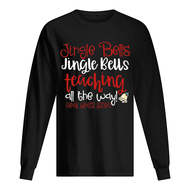 Jingle bells teaching all the way until winter break Christmas ugly shirt Jingle bells teaching all the way until winter break Christmas ugly shirt