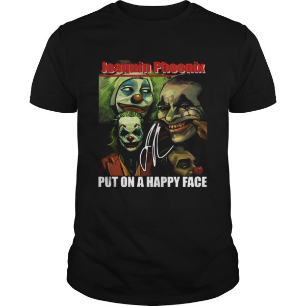Joaquin Phoenix Put On A Happy Face SIgnature shirt