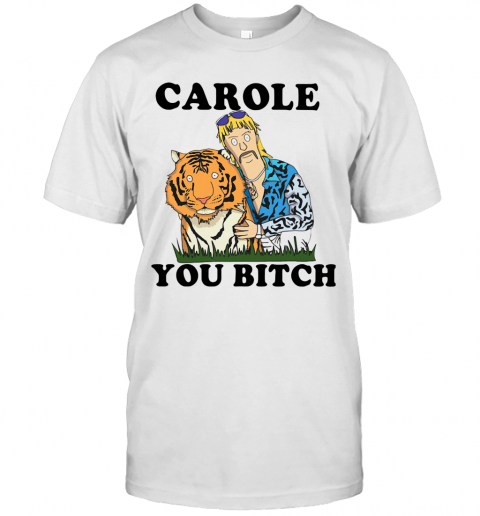 Joe Exotic Tiger King Carole You Bitch T-Shirt Joe Exotic Tiger King Carole You Bitch T-Shirt