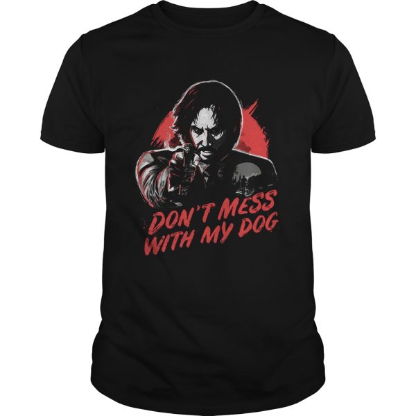 John Wick dont mess with my dog shirt