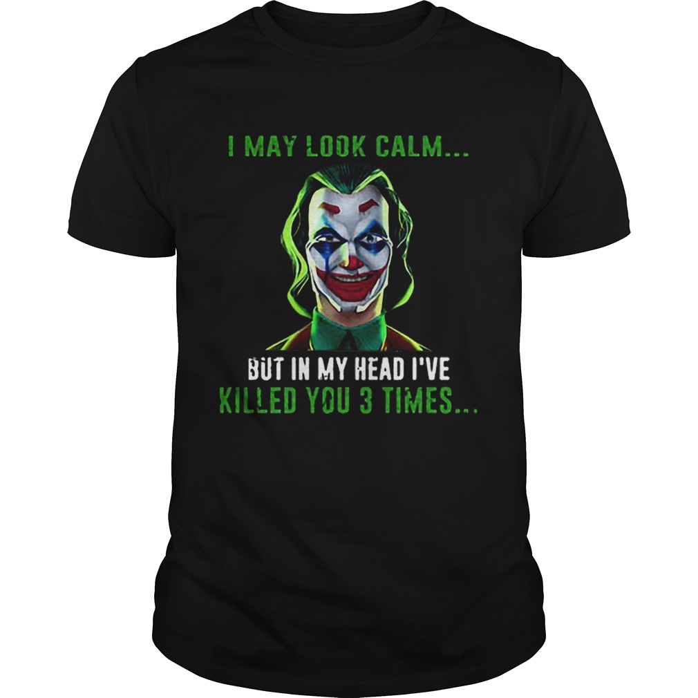 Joker I may look calm but in my head Ive killed you 3 times shirt Joker I may look calm but in my head Ive killed you 3 times shirt
