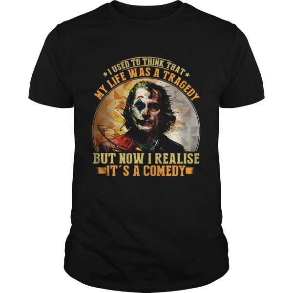 Joker I used to think that my life was a tragedy but now I realise it’s a comedy shirt