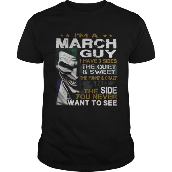 Joker Im a March guy I have 3 sides the quiet and sweetthe funny shirt