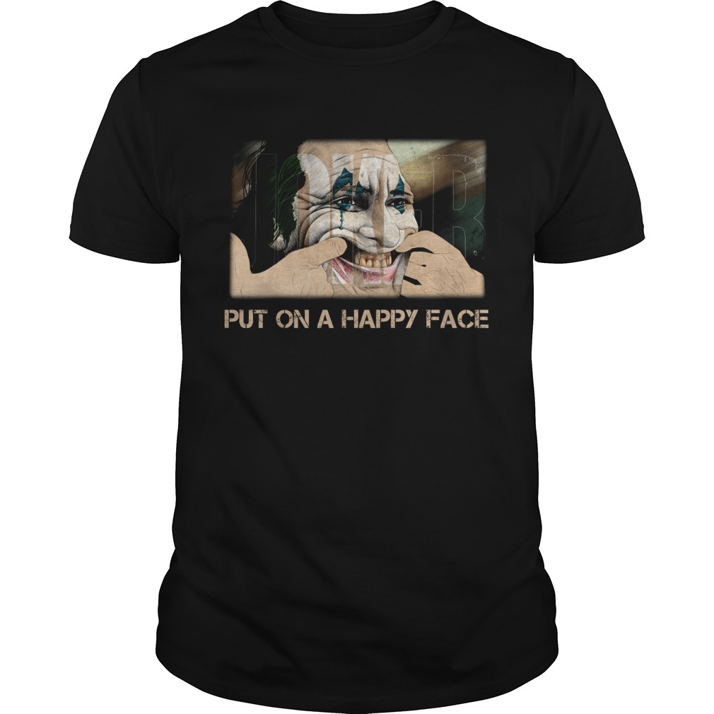 Joker Joaquin Phoenix Put on a happy face shirt Joker Joaquin Phoenix Put on a happy face shirt