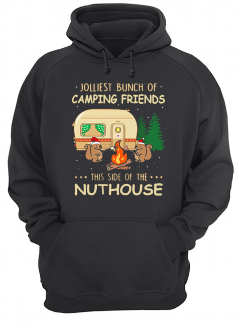 Jolliest bunch of camping friends this side if the Nuthouse shirt Jolliest bunch of camping friends this side if the Nuthouse shirt