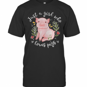 Just A Girl Who Loves Pigs T-Shirt