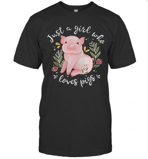 Just A Girl Who Loves Pigs T-Shirt Just A Girl Who Loves Pigs T-Shirt