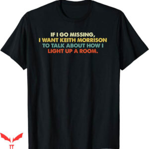 Keith Morrison T-Shirt If I Go Missing I Want T-Shirt