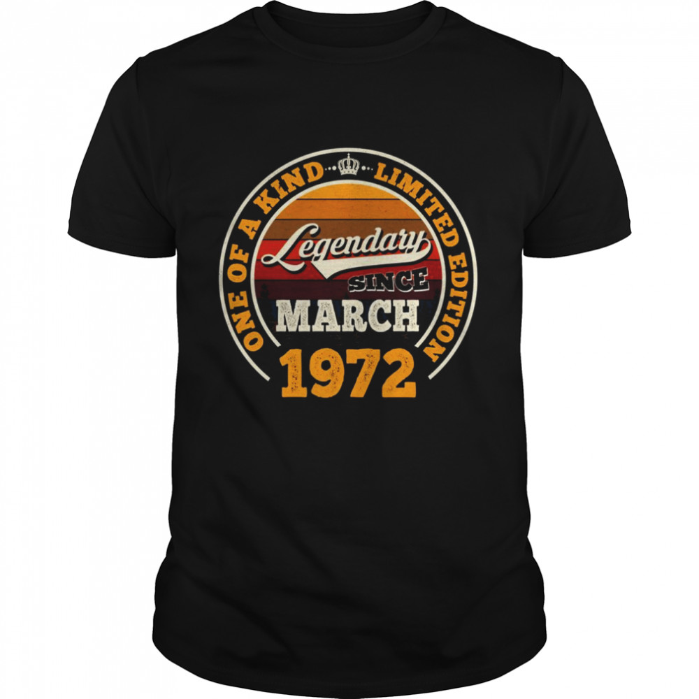Legendary Since March 1972 50th Birthday 50 Years Old Shirt Legendary Since March 1972 50th Birthday 50 Years Old Shirt