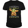 Let Me Pour You A Tall Glass Of Get Over It And Here’s A Straw So You Can Suck It Up Baby Yoda Shirt