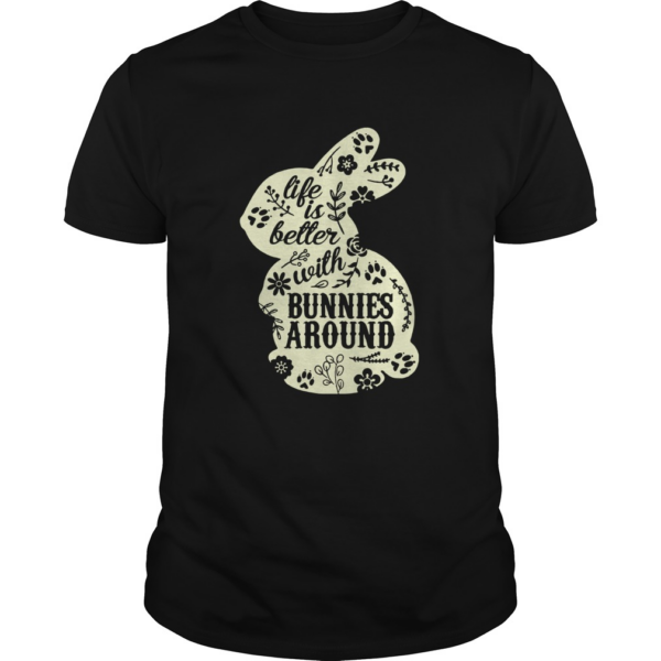 Life Is Better With Bunnies Around shirt