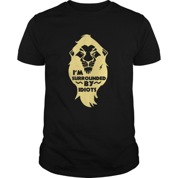 Lion King Scar Im Surrounded by Idiots shirt