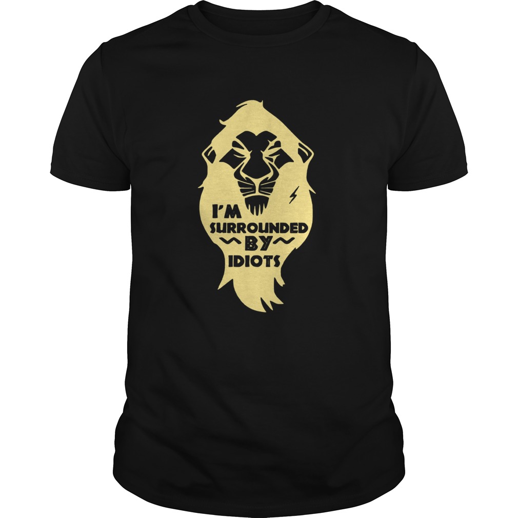 Lion King Scar Im Surrounded by Idiots shirt Lion King Scar Im Surrounded by Idiots shirt