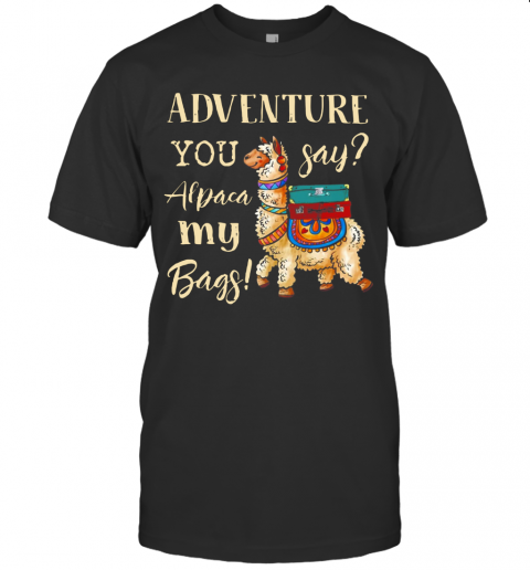 Llama Adventure You Say Alpaca My Bags shirt T-Shirt Llama Adventure You Say Alpaca My Bags shirt T-Shirt