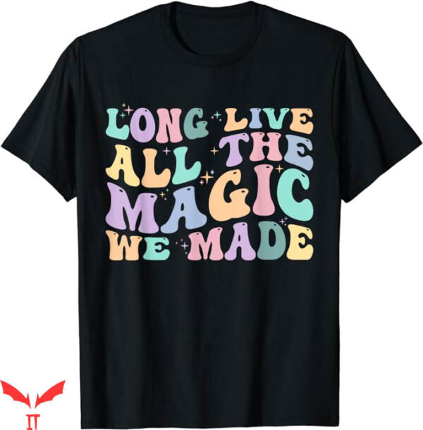 Long Live T-Shirt All The Magic We Made T-Shirt Trending