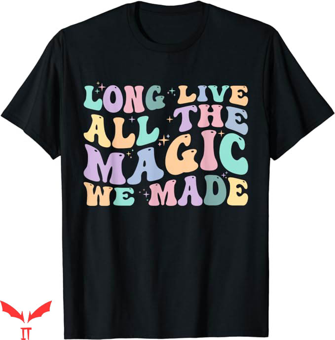 Long Live T-Shirt All The Magic We Made T-Shirt Trending Long Live T-Shirt All The Magic We Made T-Shirt Trending