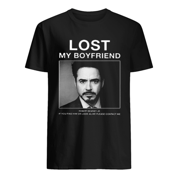 Lost My Boyfriend Robert Downey Jr if you find him or look alike shirt