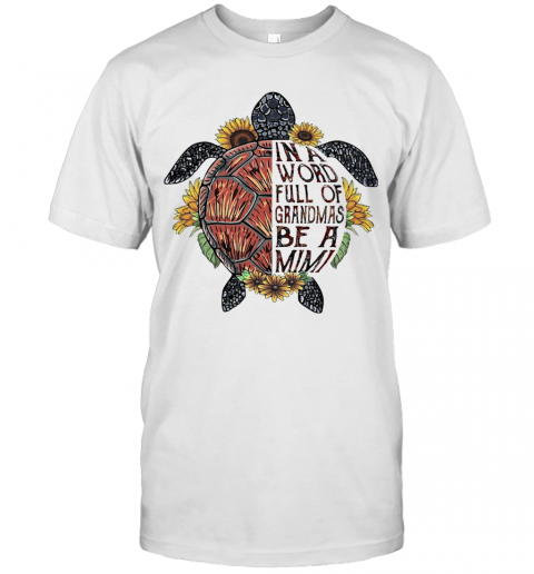 Love Turtle In A Word Full Of Granmas Be A Mimi Flower T-Shirt Love Turtle In A Word Full Of Granmas Be A Mimi Flower T-Shirt