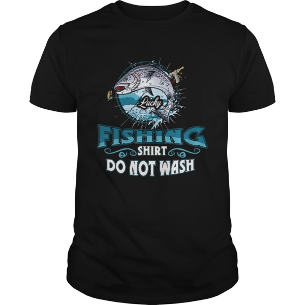 Lucky Fishing Shirt Do Not Wash Funny Fisher Fisherman shirt