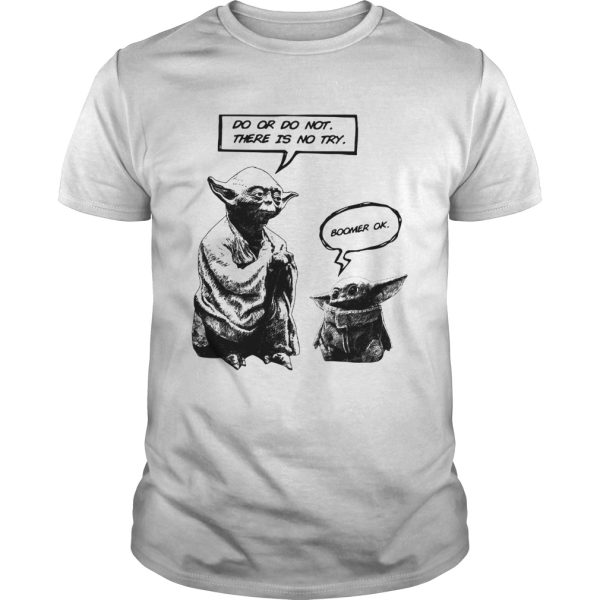 Master Yoda do or do not there is not try Baby Yoda boomer ok shirt